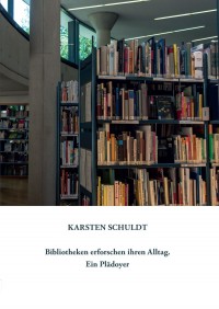 Bibliotheken erforschen ihren Alltag. Ein Plädoyer