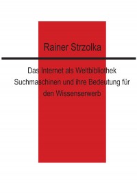 Das Internet als Weltbibliothek. Suchmaschinen und ihre Bedeutung für den Wissenserwerb