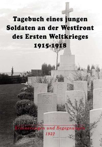 Tagebuch eines jungen Soldaten an der Westfront des Ersten Weltkrieges 1915-1918.